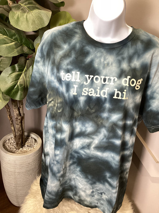 Tell your dog I said hi dyed Tee *LARGE*